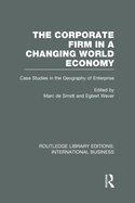 The Corporate Firm in a Changing World Economy (RLE International Business): Case Studies in the Geography of Enterprise