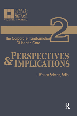 The Corporate Transformation of Health Care: Part 2: Perspectives and Implications - Salmon, J Warren
