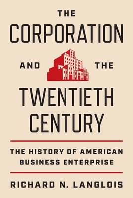 The Corporation and the Twentieth Century: The History of American Business Enterprise - Langlois, Richard N