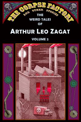 The Corpse Factory and Other Stories: The Weird Tales of Arthur Leo Zagat, Volume 2 - Pelan, John (Introduction by), and Zagat, Arthur Leo