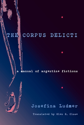 The Corpus Delicti: A Manual of Argentine Fictions - Ludmer, Josefina