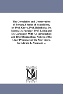 The Correlation and Conservation of Forces; A Series of Expositions, by Prof. Grove, Prof. Helmholtz, Dr. Mayer, Dr. Faraday, Prof. Liebig and Dr. Carpenter. With An introduction and Brief Biographical Notices of the Chief Promoters of the New Views...