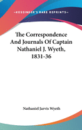 The Correspondence And Journals Of Captain Nathaniel J. Wyeth, 1831-36