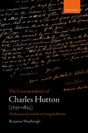 The Correspondence of Charles Hutton: Mathematical Networks in Georgian Britain