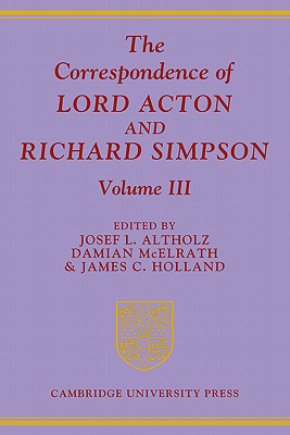 The Correspondence of Lord Acton and Richard Simpson: Volume 3 - Altholz, Josef L (Editor), and McElrath, Damian (Editor), and Holland, James C (Editor)