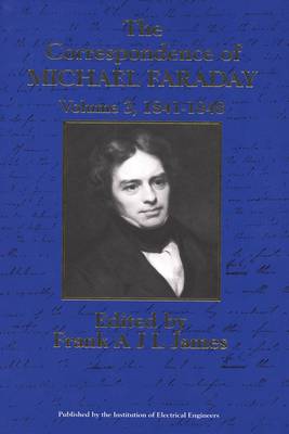 The Correspondence of Michael Faraday, Volume 3: 1841-1848 - Faraday, Michael, and James, Frank (Editor), and Bowers, Brian (Editor)