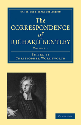 The Correspondence of Richard Bentley - Bentley, Richard, and Monk, James Henry (Editor), and Wordsworth, Christopher (Editor)