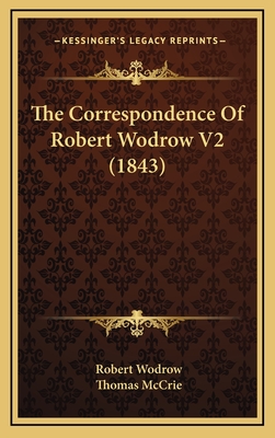 The Correspondence Of Robert Wodrow V2 (1843) - Wodrow, Robert, and McCrie, Thomas (Editor)