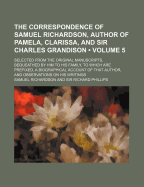 The Correspondence of Samuel Richardson, Author of Pamela, Clarissa, and Sir Charles Grandison: Selected from the Original Manuscripts, Bequeathed by Him to His Family, to Which Are Prefixed, a Biographical Account of That Author, and Observations on His
