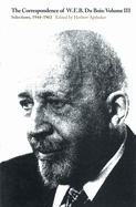 The Correspondence of W.E.B. Du Bois, Volume III: Selections, 1944-1963 Volume 3