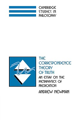 The Correspondence Theory of Truth: An Essay on the Metaphysics of Predication - Newman, Andrew