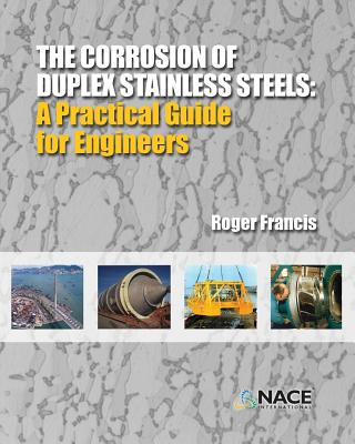 The Corrosion of Duplex Stainless Steels: : A Practical Guide for Engineers - Francis, Roger
