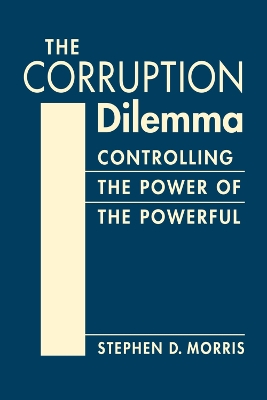 The Corruption Dilemma: Controlling the Power of the Powerful - Morris, Stephen D.
