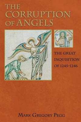 The Corruption of Angels: The Great Inquisition of 1245-1246 - Pegg, Mark Gregory