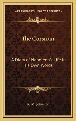 The Corsican: A Diary of Napoleon's Life in His Own Words - Johnston, R M (Editor)