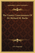 The Cosmic Consciousness of Dr. Richard M. Bucke