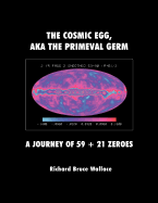 The Cosmic Egg, Aka the Primeval Germ: A Journey of 59 + 21 Zeroes