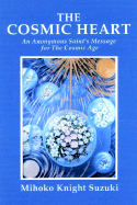 The Cosmic Heart: An Anonymous Saint's Message for the Cosmic Age - Suzuki, Mihoko Knight