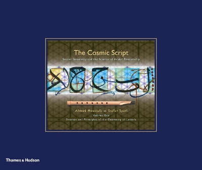 The Cosmic Script: Sacred Geometry and the Science of Arabic Penmanship - Moustafa, Ahmed, and Sperl, Stefan