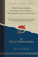 The Cosmographiae Introductio of Martin Waldseemuller in Facsimile: Followed by the Four Voyages of Amerigo Vespucci, with Their Translation Into English; To Which Are Added Waldseemuller's Two World Maps of 1507; With an Introduction (Classic Reprint)