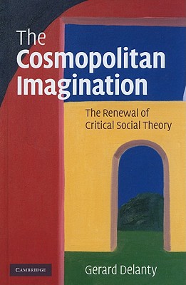 The Cosmopolitan Imagination: The Renewal of Critical Social Theory - Delanty, Gerard, Professor