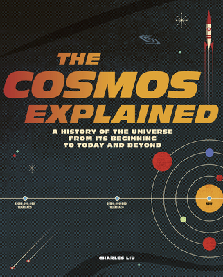 The Cosmos Explained: A History of the Universe from Its Beginning to Today and Beyond - Liu, Charles