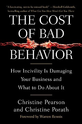 The Cost of Bad Behavior: How Incivility Is Damaging Your Business and What to Do about It - Pearson, Christine, and Porath, Christine