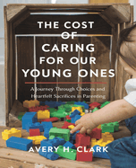 The Cost of Caring for Our Young Ones: A Journey Through Choices and Heartfelt Sacrifices in Parenting