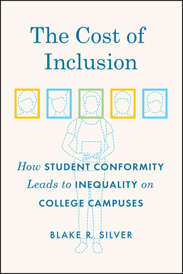 The Cost of Inclusion: How Student Conformity Leads to Inequality on College Campuses - Silver, Blake R
