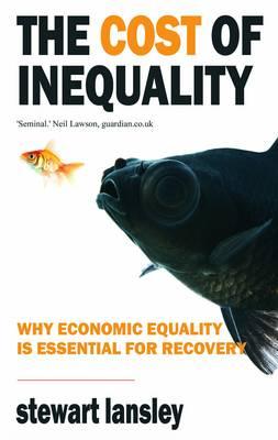 The Cost of Inequality: Why Economic Equality is Essential for Recovery - Lansley, Stewart