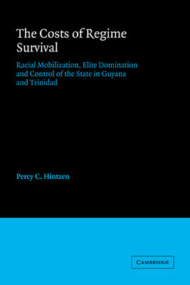 The Costs of Regime Survival: Racial Mobilization, Elite Domination and Control of the State in Guyana and Trinidad - Hintzen, Percy C.