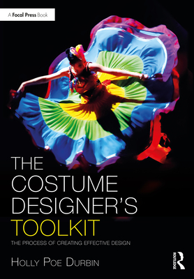 The Costume Designer's Toolkit: The Process of Creating Effective Design - Poe Durbin, Holly