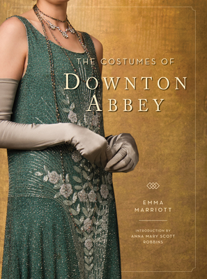 The Costumes of Downton Abbey - Marriott, Emma, and Robbins, Anna Mary Scott (Introduction by)