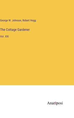 The Cottage Gardener: Vol. XXI - Hogg, Robert, and Johnson, George W