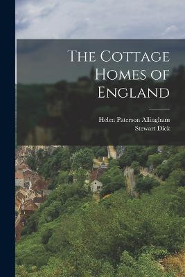 The Cottage Homes of England - Allingham, Helen Paterson, and Dick, Stewart