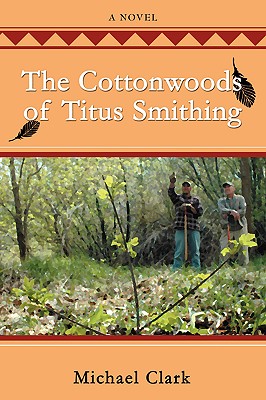 The Cottonwoods of Titus Smithing - Clark, Michael