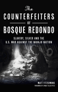 The Counterfeiters of Bosque Redondo: Slavery, Silver and the U.S. War Against the Navajo Nation