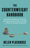 The Counterweight Handbook: Principled Strategies for Surviving and Defeating Critical Social Justice Ideology - At Work, in Schools and Beyond
