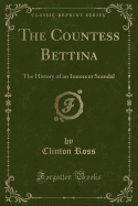 The Countess Bettina: The History of an Innocent Scandal (Classic Reprint)