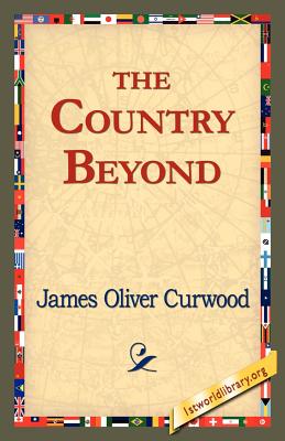 The Country Beyond - Curwood, James Oliver, and 1stworld Library (Editor)