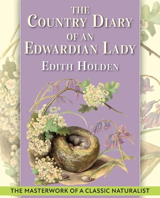 The Country Diary of An Edwardian Lady: A facsimile reproduction of a 1906 naturalist's diary - Holden, Edith