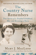 The Country Nurse Remembers: True Stories of a Troubled Childhood, War, and Becoming a Nurse (the Country Nurse Series, Book Three)Volume 3