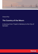 The Country of the Moors: A Journey from Tripoli in Barbary to the City of Kairwn