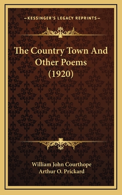 The Country Town and Other Poems (1920) - Courthope, William John, and Prickard, Arthur O (Foreword by)