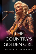 The Country's Golden Girl: The Unfiltered Story of Dolly Parton, A Tale of Tenacity, Talent, and Timeless Charm