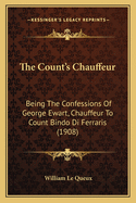 The Count's Chauffeur: Being The Confessions Of George Ewart, Chauffeur To Count Bindo Di Ferraris (1908)