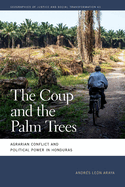 The Coup and the Palm Trees: Agrarian Conflict and Political Power in Honduras