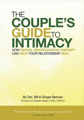 The Couple's Guide to Intimacy: How Sexual Reintegration Therapy Can Help Your Relationship Heal - Bercaw Csat Cst, Ginger, and Bercaw Csat Cst, Bill