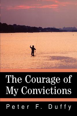 The Courage of My Convictions - Duffy, Peter F