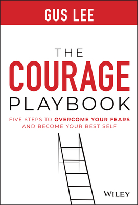 The Courage Playbook: Five Steps to Overcome Your Fears and Become Your Best Self - Lee, Gus